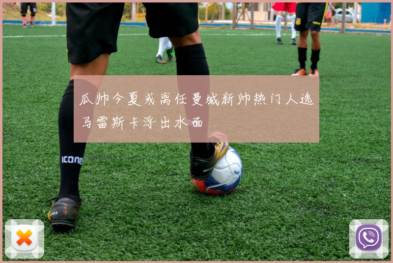 瓜帅今夏或离任曼城新帅热门人选马雷斯卡浮出水面