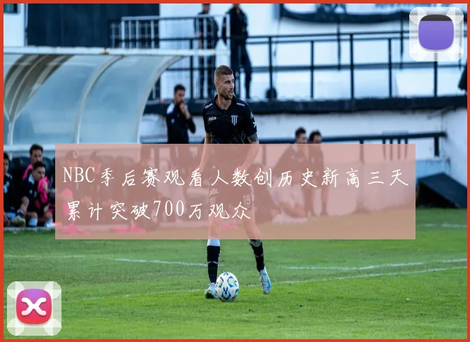 NBC季后赛观看人数创历史新高三天累计突破700万观众